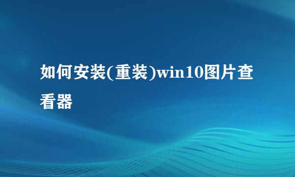 如何安装(重装)win10图片查看器