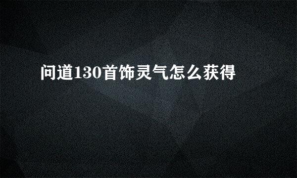 问道130首饰灵气怎么获得