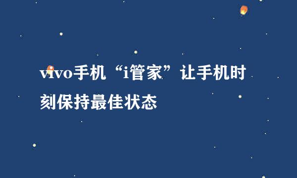 vivo手机“i管家”让手机时刻保持最佳状态