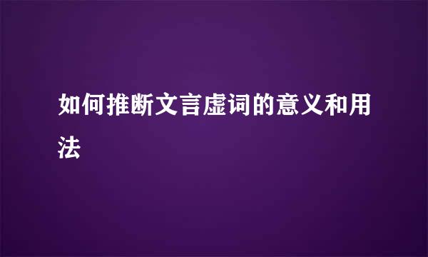 如何推断文言虚词的意义和用法
