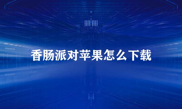 香肠派对苹果怎么下载