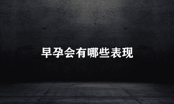 早孕会有哪些表现