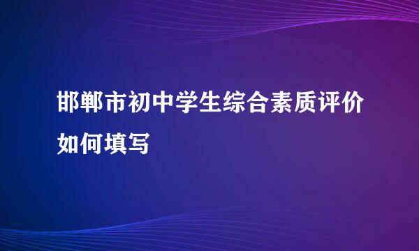 邯郸市初中学生综合素质评价如何填写