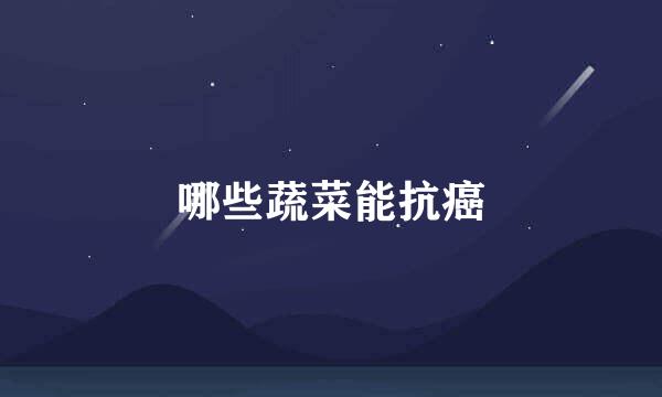 哪些蔬菜能抗癌