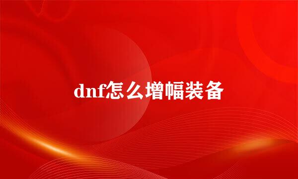 dnf怎么增幅装备
