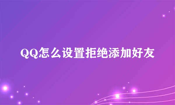 QQ怎么设置拒绝添加好友