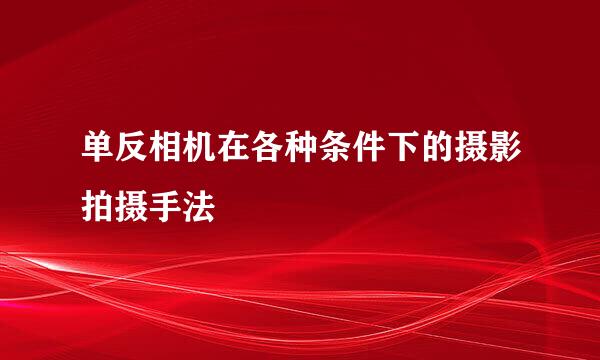 单反相机在各种条件下的摄影拍摄手法
