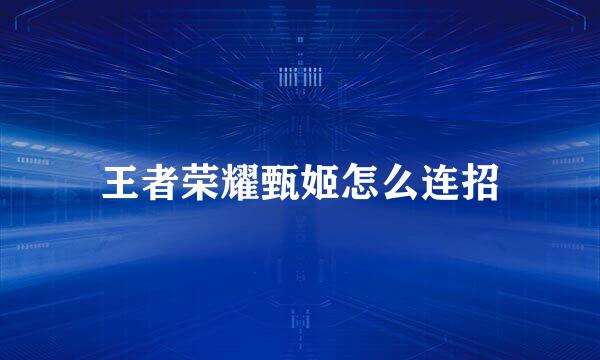 王者荣耀甄姬怎么连招