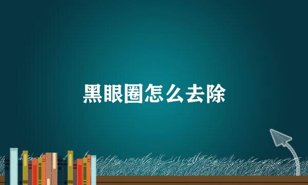 黑眼圈怎么去除
