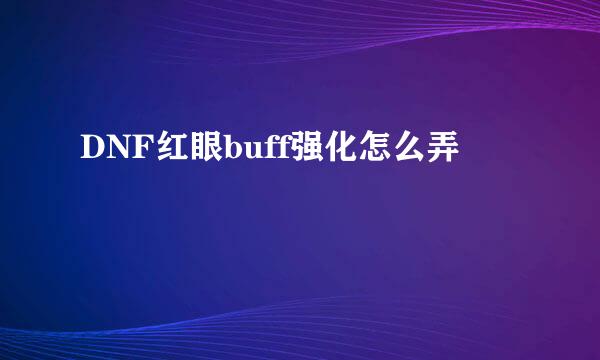 DNF红眼buff强化怎么弄