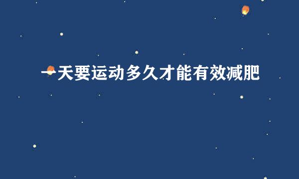 一天要运动多久才能有效减肥