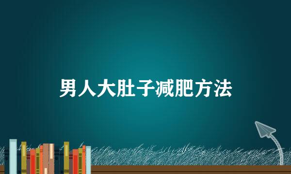 男人大肚子减肥方法