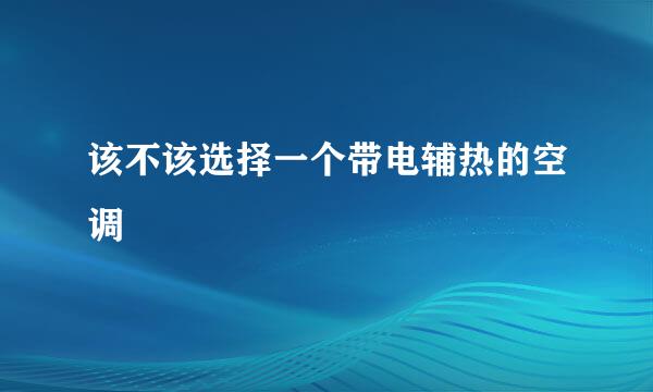 该不该选择一个带电辅热的空调