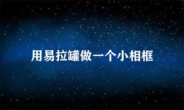 用易拉罐做一个小相框