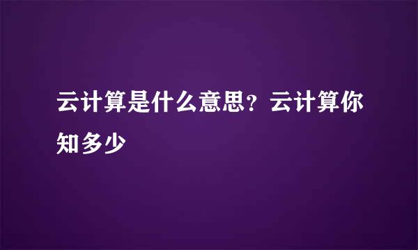 云计算是什么意思？云计算你知多少