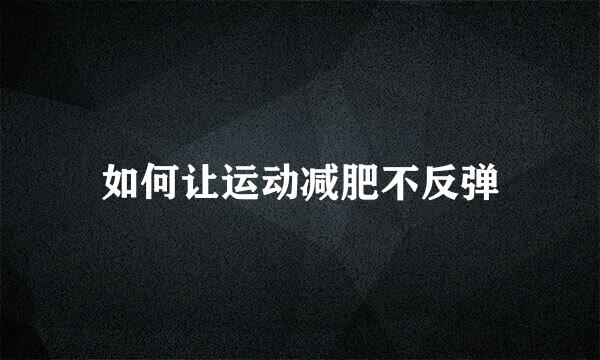 如何让运动减肥不反弹