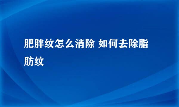 肥胖纹怎么消除 如何去除脂肪纹