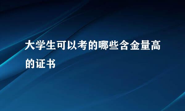 大学生可以考的哪些含金量高的证书