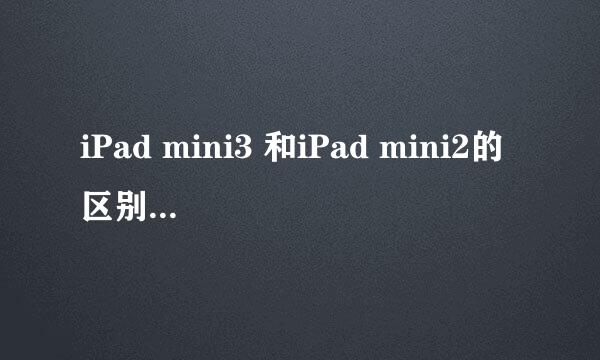 iPad mini3 和iPad mini2的区别，买哪个好