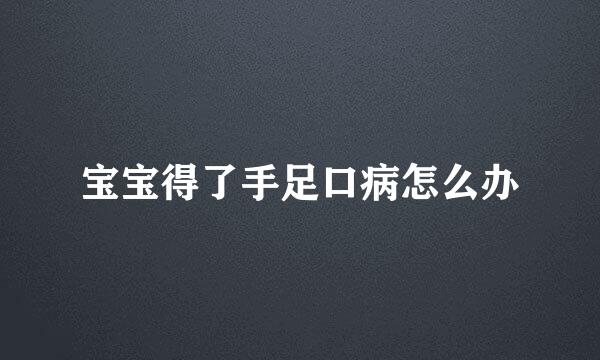 宝宝得了手足口病怎么办