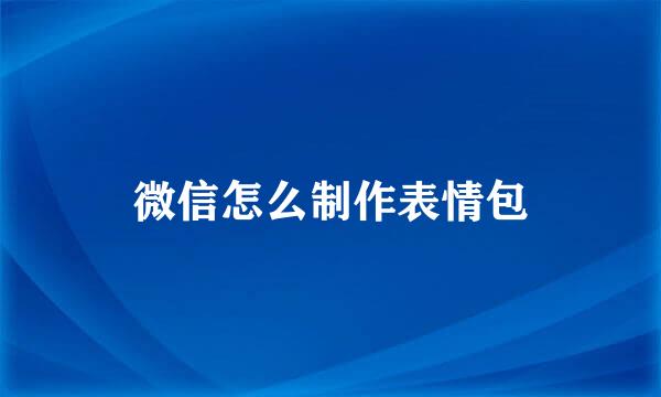 微信怎么制作表情包