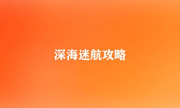 深海迷航攻略