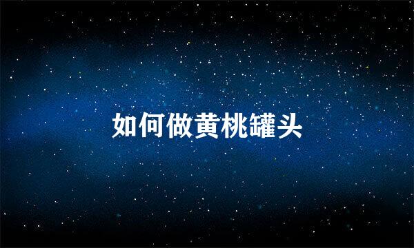 如何做黄桃罐头