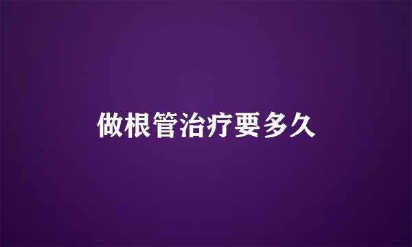 做根管治疗要多久