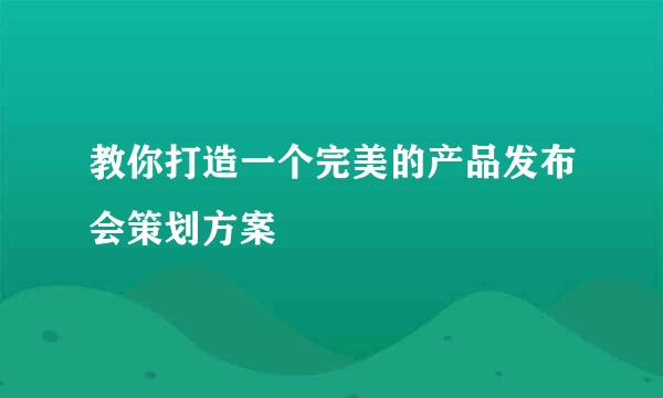 教你打造一个完美的产品发布会策划方案