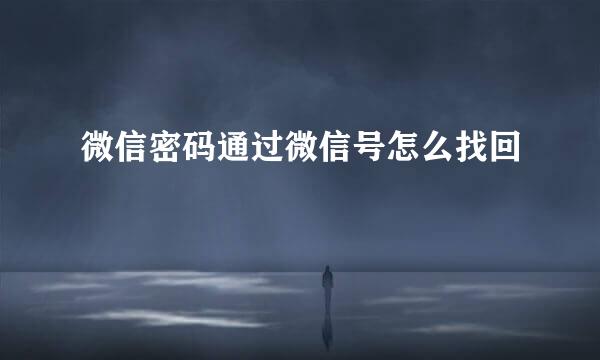 微信密码通过微信号怎么找回