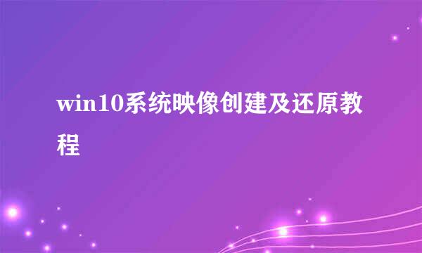 win10系统映像创建及还原教程