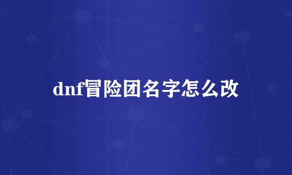 dnf冒险团名字怎么改