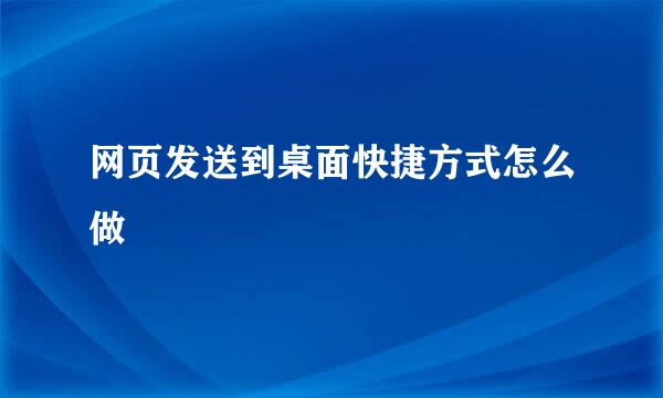 网页发送到桌面快捷方式怎么做