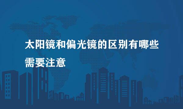 太阳镜和偏光镜的区别有哪些需要注意