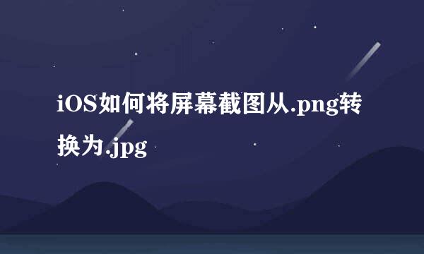iOS如何将屏幕截图从.png转换为.jpg