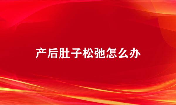 产后肚子松弛怎么办