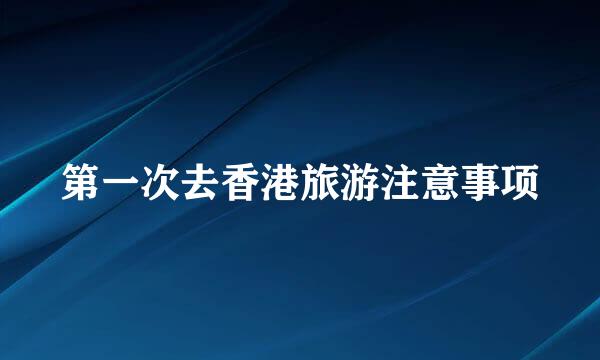 第一次去香港旅游注意事项
