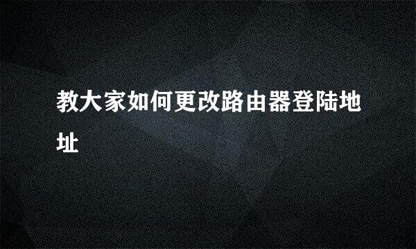 教大家如何更改路由器登陆地址