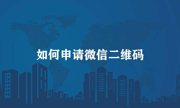 如何申请微信二维码