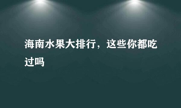 海南水果大排行，这些你都吃过吗