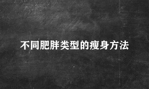 不同肥胖类型的瘦身方法