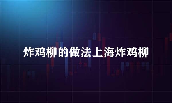炸鸡柳的做法上海炸鸡柳