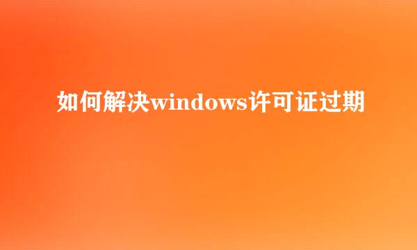 如何解决windows许可证过期