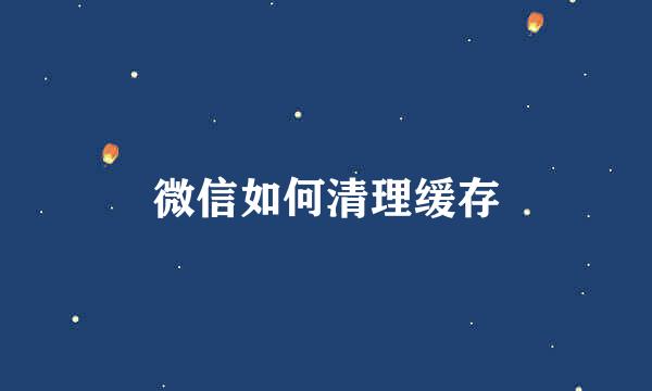 微信如何清理缓存
