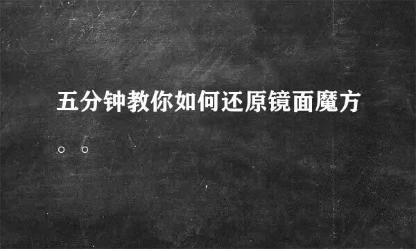 五分钟教你如何还原镜面魔方。。