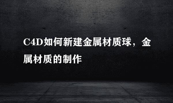 C4D如何新建金属材质球，金属材质的制作
