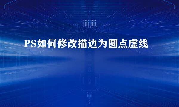 PS如何修改描边为圆点虚线