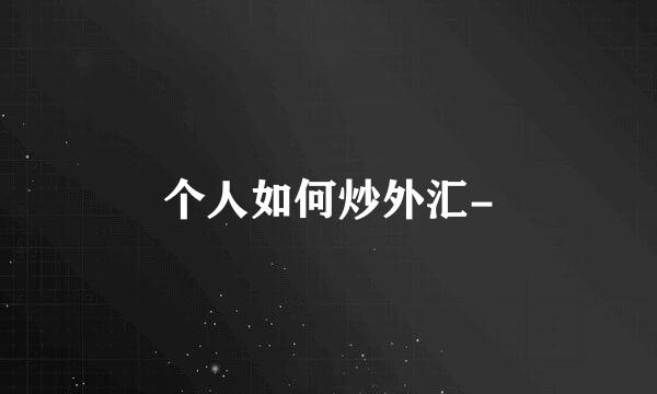 个人如何炒外汇-