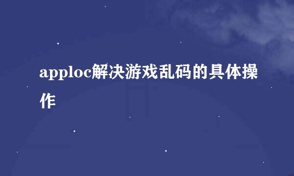 apploc解决游戏乱码的具体操作