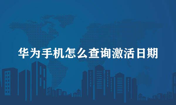 华为手机怎么查询激活日期